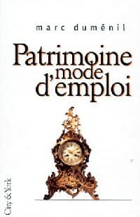 Patrimoine, mode d'emploi - Marc Duménil