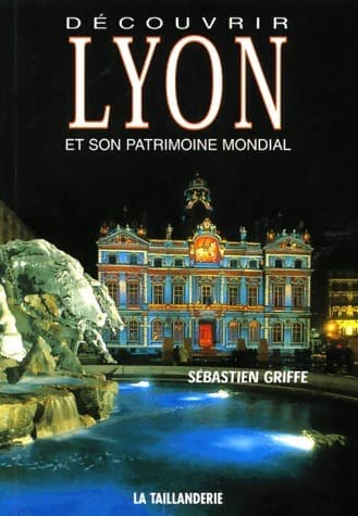 Découvrir Lyon et son patrimoine mondial - Sébastien Griffe