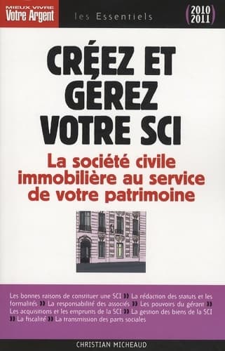 Créez et gérez votre sci 2010-2011 - la société civile immobilière au service de votre patrimoine - Christian Micheaud