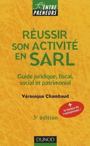Réussir son activité en SARL : Guide juridique fiscal social et patrimonial - Véronique Chambaud