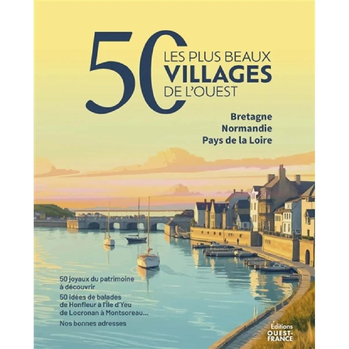 Les 50 plus beaux villages de l'Ouest : Bretagne, Normandie, Pays de la Loire : 50 joyaux du patrimoine à découvrir, 50 idées de balades de Honfleur à l'Ile d'Yeu, de Locronan à Montsoreau... Nos bonnes adresses