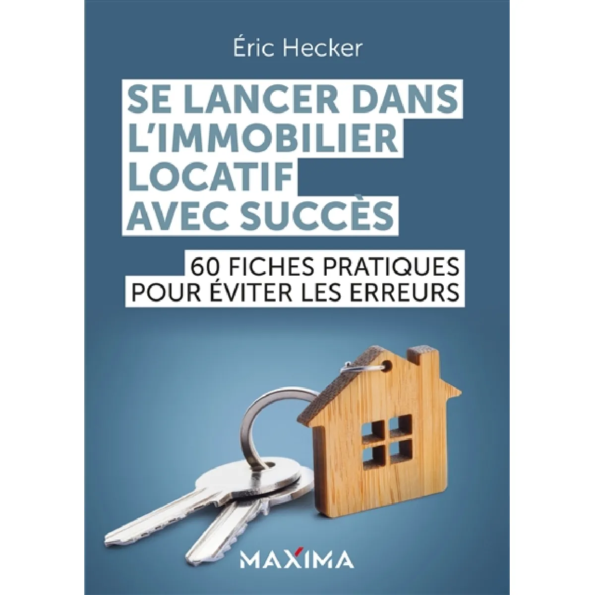 Se lancer dans l'immobilier locatif avec succès : 60 fiches pratiques pour éviter les erreurs