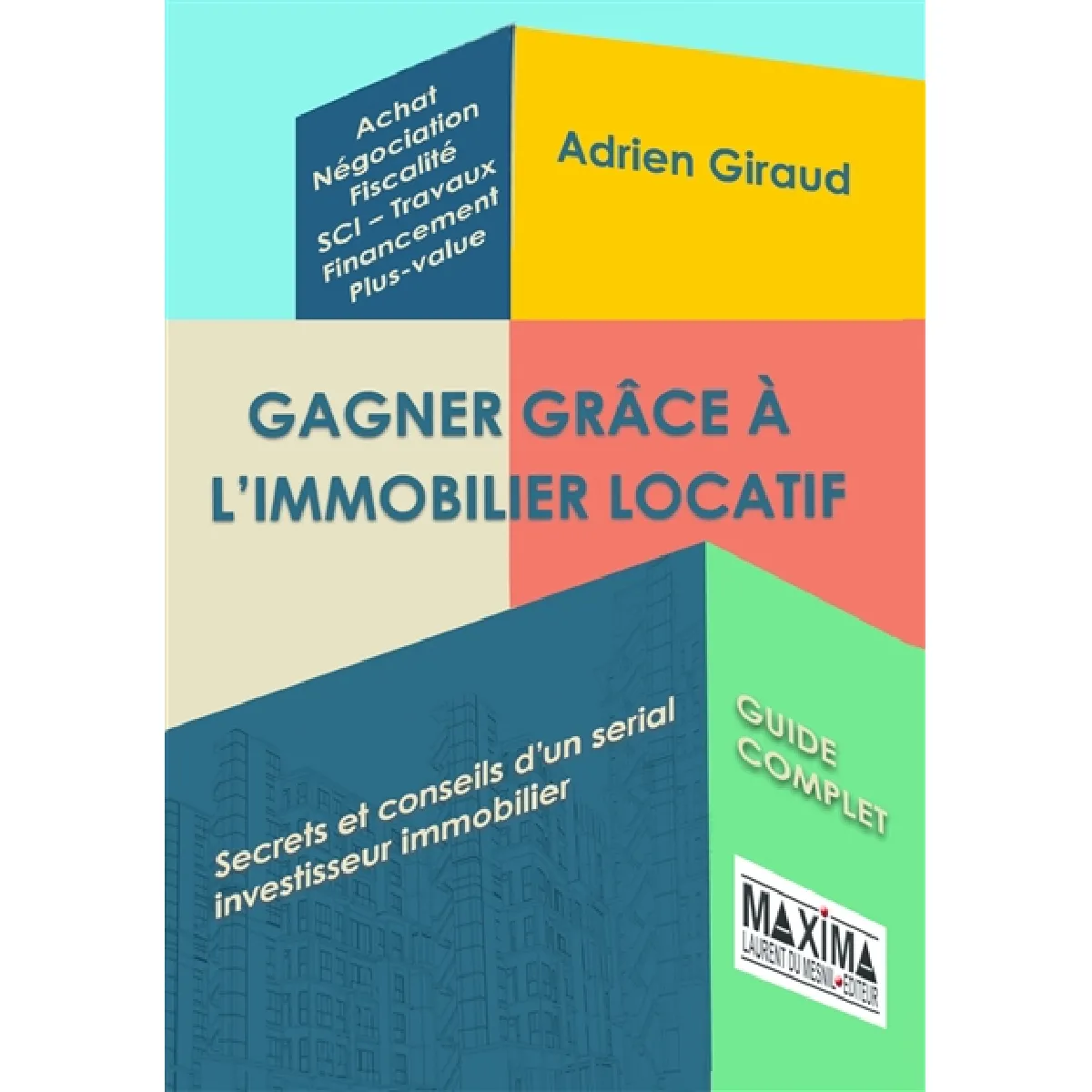 Gagner grâce à l'immobilier locatif : secrets et conseils d'un serial investisseur immobilier : guide complet
